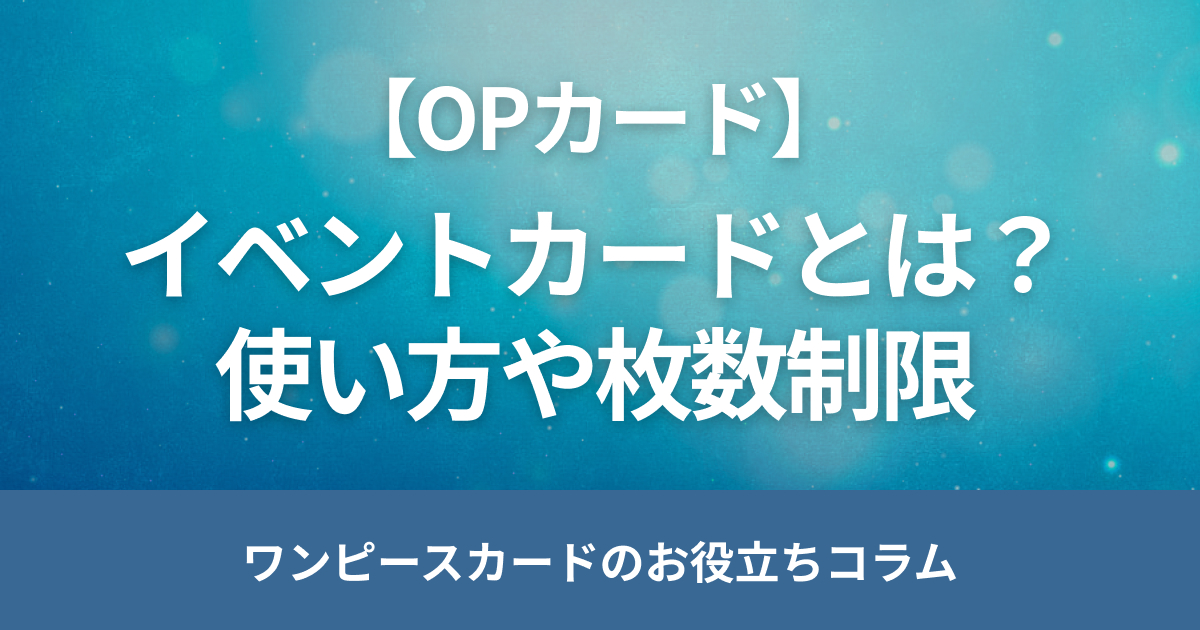 ワンピースカードのイベントカードとは？使い方や枚数制限について解説